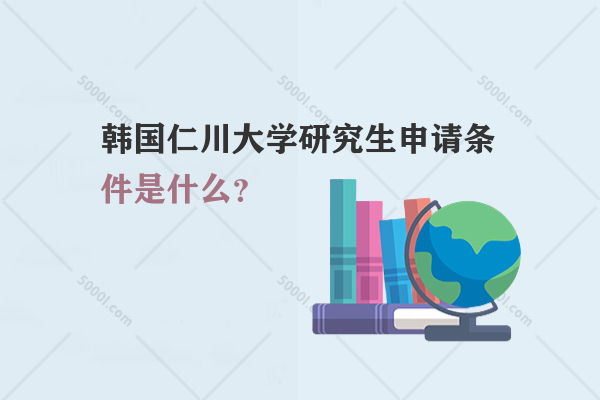 韓國(guó)仁川大學(xué)研究生申請(qǐng)條件是什么？