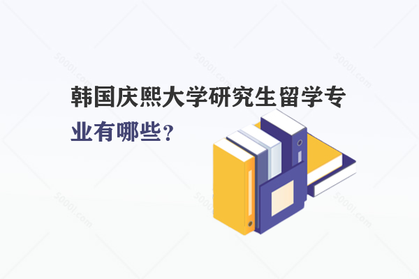 韓國慶熙大學(xué)研究生留學(xué)專業(yè)有哪些？