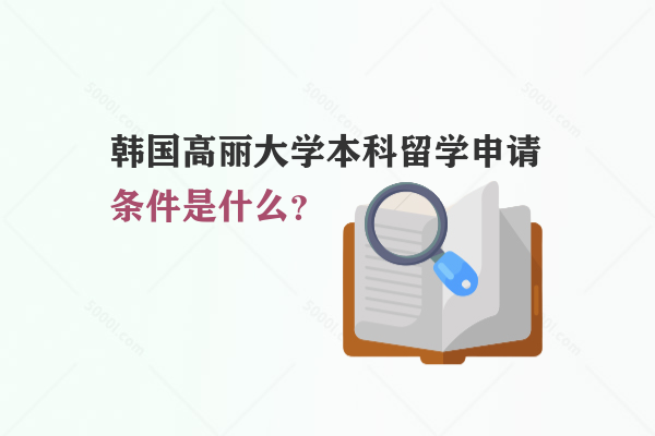 韓國高麗大學(xué)本科留學(xué)申請條件是什么？