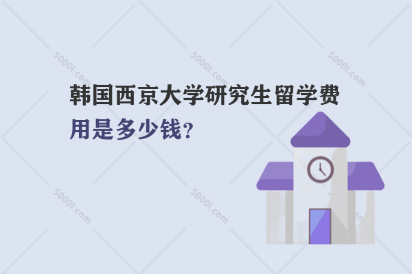 韓國西京大學研究生留學費用是多少錢？