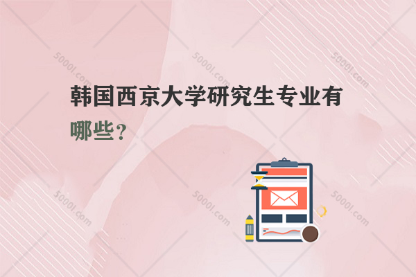 韓國西京大學研究生專業(yè)有哪些？