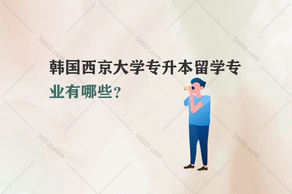 韓國西京大學專升本留學專業(yè)有哪些？