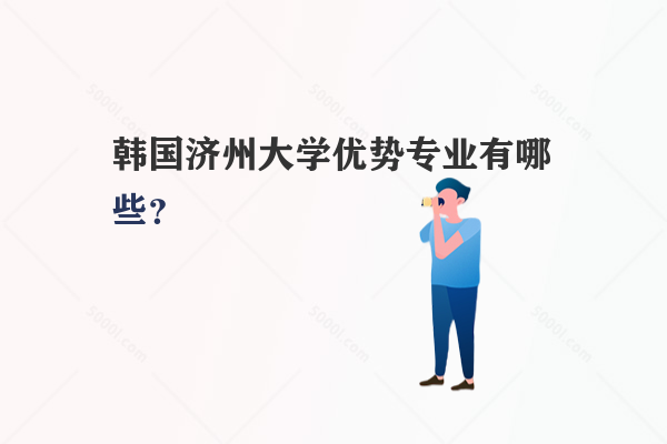 韓國(guó)濟(jì)州大學(xué)優(yōu)勢(shì)專業(yè)有哪些？