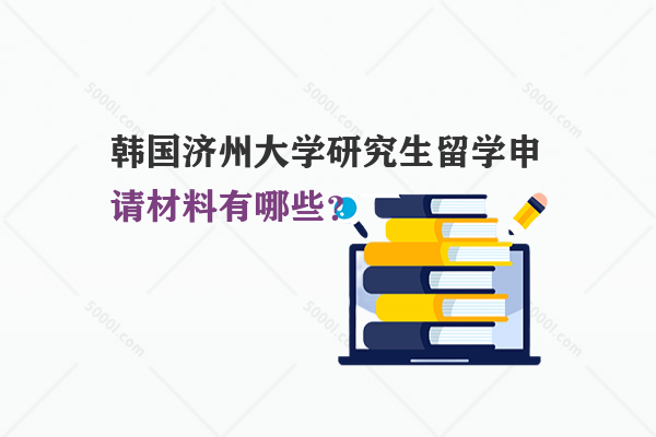 韓國濟(jì)州大學(xué)研究生留學(xué)申請材料有哪些？