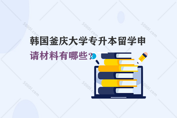 韓國(guó)釜慶大學(xué)專升本留學(xué)申請(qǐng)材料有哪些？