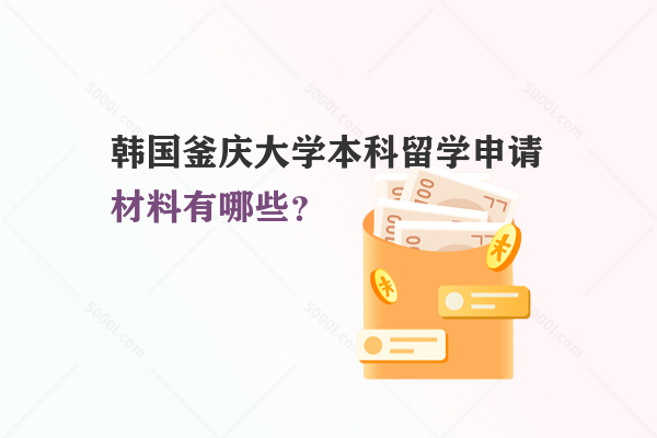 韓國(guó)釜慶大學(xué)本科留學(xué)申請(qǐng)材料有哪些？