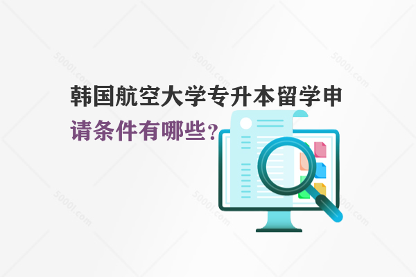 韓國航空大學專升本留學申請條件有哪些？