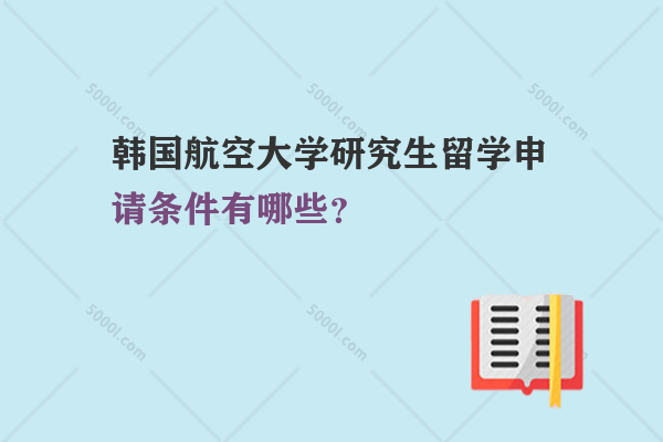 韓國航空大學研究生留學申請條件有哪些？