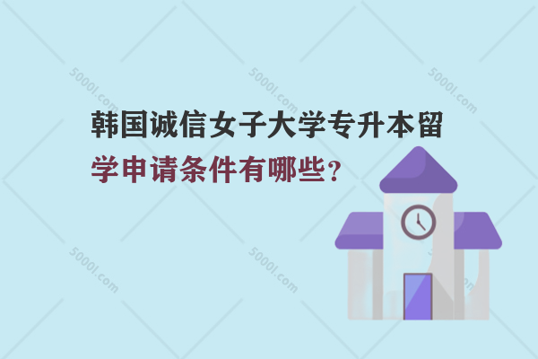 韓國誠信女子大學(xué)專升本留學(xué)申請條件有哪些？