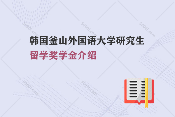 韓國(guó)釜山外國(guó)語(yǔ)大學(xué)研究生留學(xué)獎(jiǎng)學(xué)金介紹