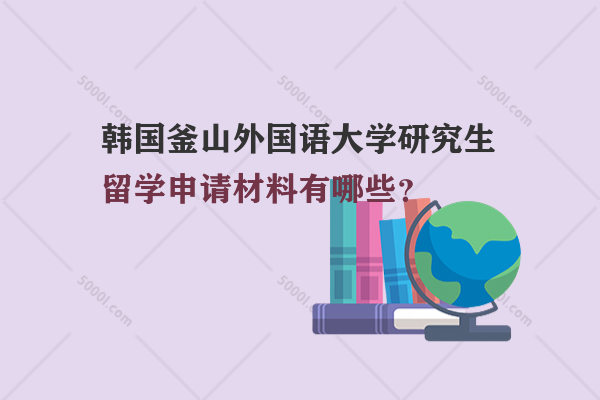 韓國釜山外國語大學研究生留學申請材料有哪些？