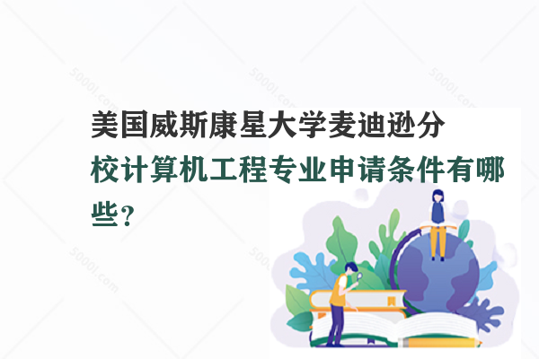 美國威斯康星大學麥迪遜分校計算機工程專業(yè)申請條件有哪些？