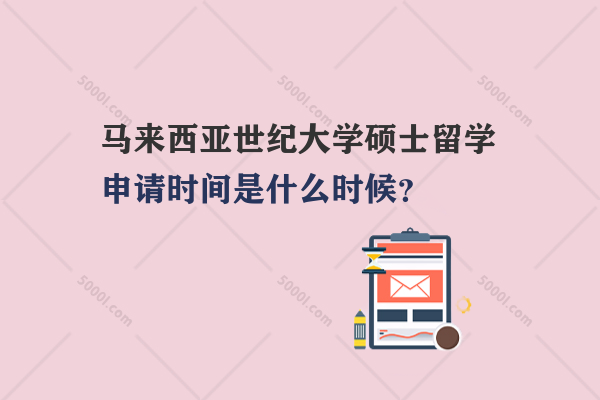 馬來西亞世紀大學碩士留學申請時間是什么時候？