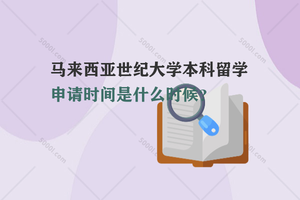 馬來西亞世紀大學本科留學申請時間是什么時候？