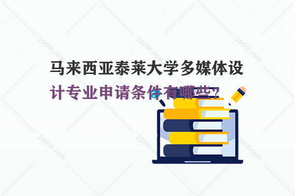 馬來(lái)西亞泰萊大學(xué)多媒體設(shè)計(jì)專業(yè)申請(qǐng)條件有哪些？