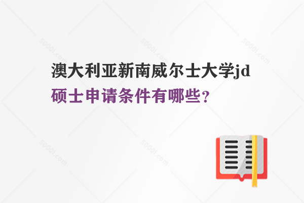 澳大利亞新南威爾士大學(xué)jd碩士申請條件有哪些？